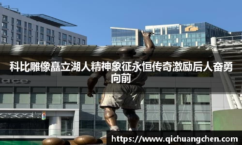 科比雕像矗立湖人精神象征永恒传奇激励后人奋勇向前